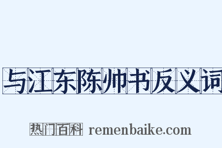 与江东陈帅书反义词是什么意思的图片